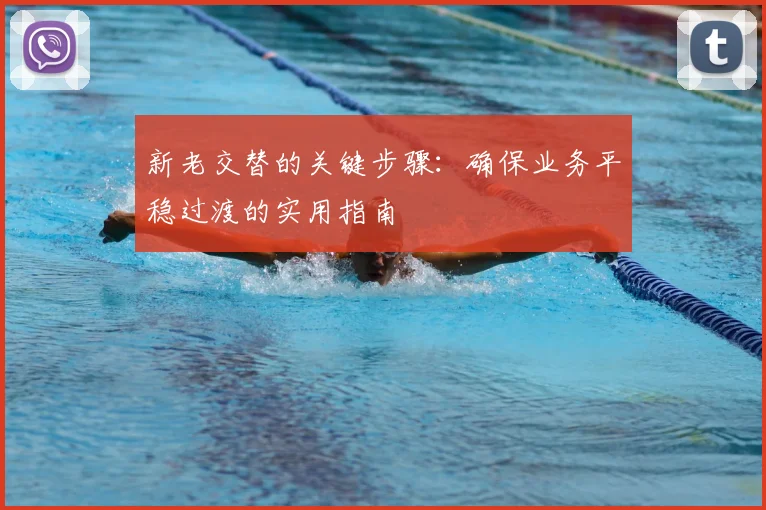 新老交替的关键步骤:确保业务平稳过渡的实用指南